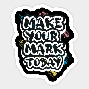 Make Your Mark Today Motivational And Inspirational Sticker